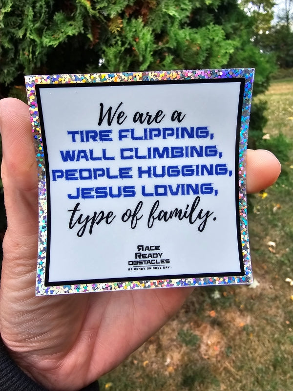 We are a tire flipping, wall climbing, people hugging, Jesus loving type of family sticker.